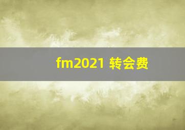 fm2021 转会费